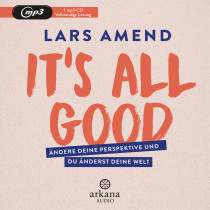 Lars Amend - It’s All Good: Liebe dein Leben und der Rest kommt (fast) von allein